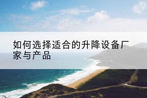 成武电动升降平台厂家-如何选择适合的升降设备厂家与产品